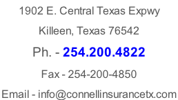 1902 E. Central Texas Expwy  Killeen, Texas 76542 Ph. - 254.200.4822  Fax - 254-200-4850 Email - info@connellinsurancetx.com